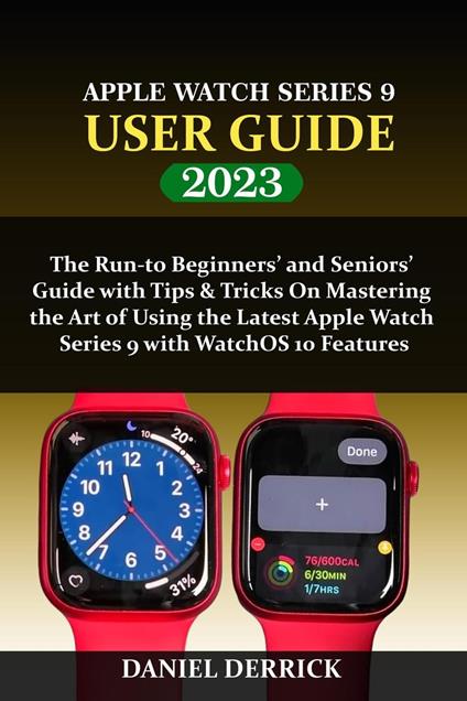 Apple Watch Series 9 User Guide: The Run to Beginners' and Seniors' Guide  with Tips &