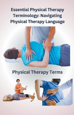 Essential Physical Therapy Terminology: Navigating Physical Therapy Language - Chetan Singh - cover