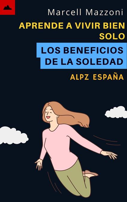 Aprende A Vivir Bien Solo - Los Beneficios De La Soledad
