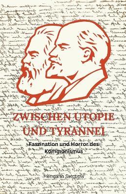 Zwischen Utopie und Tyrannei - Faszination und Schrecken des Kommunismus - Hermann Selchow - cover
