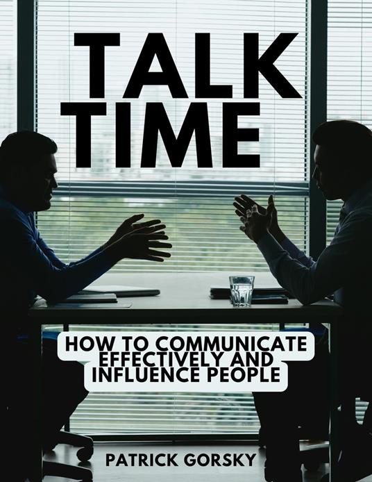 Talk Time - How to Communicate Effectively and Influence People