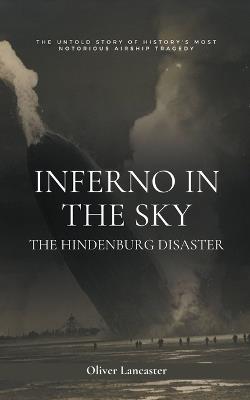 Inferno in the Sky: The Hindenburg Disaster - Oliver Lancaster - cover