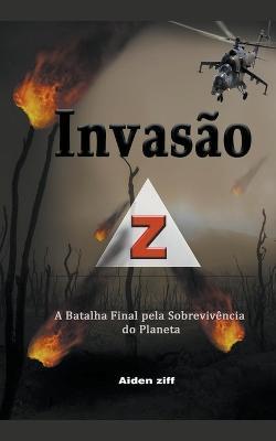Invasao Z: A Batalha Final pela Sobrevivencia do Planeta - Aiden Ziff - cover