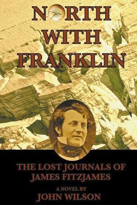 North with Franklin: The Lost Journals of James Fitzjames - John Wilson - cover