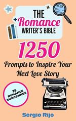 The Romance Writer's Bible: 1250 Prompts to Inspire Your Next Love Story