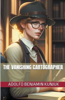 The Vanishing Cartographer - Adolfo Benjamin Kunjuk - cover