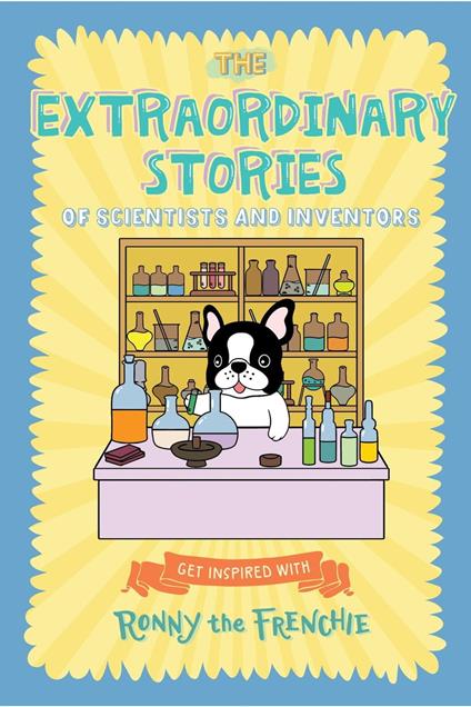 The Extraordinary Stories of Scientists and Inventors: Get inspired with Ronny the Frenchie - Ronny the Frenchie - ebook