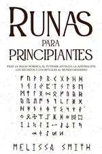 Runas para principiantes: Trae la magia nórdica, el Futhark antiguo, la adivinación, los hechizos y los rituales al mundo moderno (Paganismo y Adivinación).