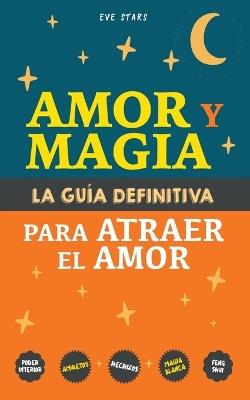 Amor y Magia. La guía definitiva para atraer el amor - Eve Stars - cover