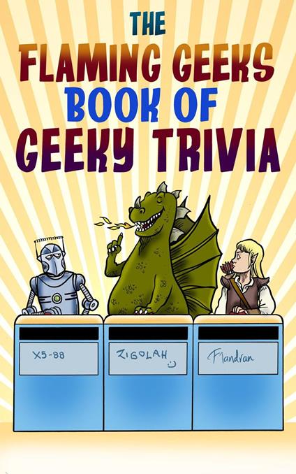 The Flaming Geeks Book of Geeky Trivia