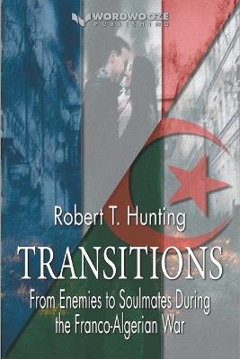 Transitions: From Enemies to Soulmates During the Franco-Algerian War - Robert T Hunting - cover