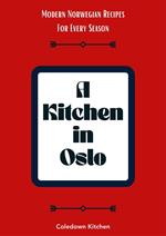 A Kitchen in Oslo: Modern Norwegian Recipes For Every Season