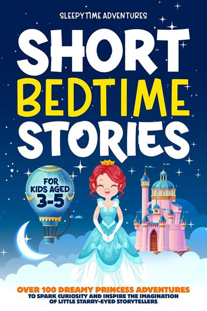 Short Bedtime Stories for Kids Aged 3-5: Over 100 Dreamy Princess Adventures to Spark Curiosity and Inspire the Imagination of Little Starry-Eyed Storytellers - Sleepytime Adventures - ebook