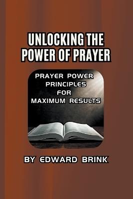 Unlocking the Power of Prayer - Edward Brink - cover