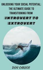 Unlocking Your Social Potential: The Ultimate Guide to Transitioning from Introvert to Extrovert