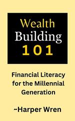 Wealth Building 101: Financial Literacy for the Millennial Generation