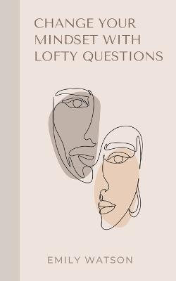 Change Your Mindset With Lofty Questions - Your 7-Day Challenge - Emily Watson - cover