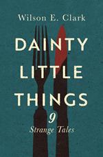 Dainty Little Things: 9 Strange Tales