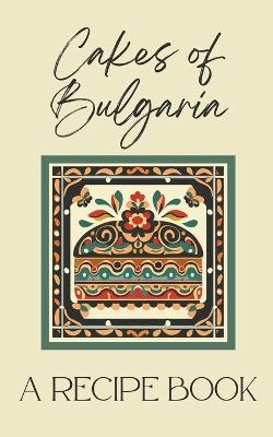 Cakes of Bulgaria: A Recipe Book - Coledown Kitchen - cover