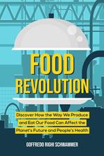 Food Revolution: Discover How the Way We Produce and Eat Our Food Can Affect the Planet’s Future and People’s Health