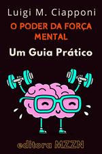 O Poder Da Força Mental : Um Guia Prático