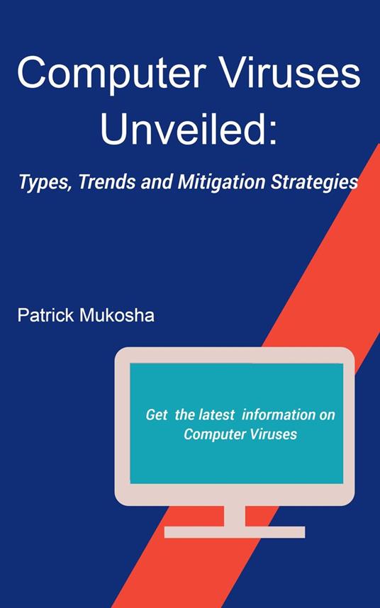 “Computer Viruses Unveiled: Types, Trends and Mitigation Strategies”