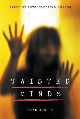 Twisted Minds: Tales of Psychological Horror - Sean Benoit - cover