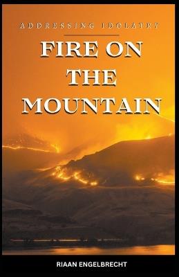 Fire on the Mountain: Addressing Idolatry - Riaan Engelbrecht - cover
