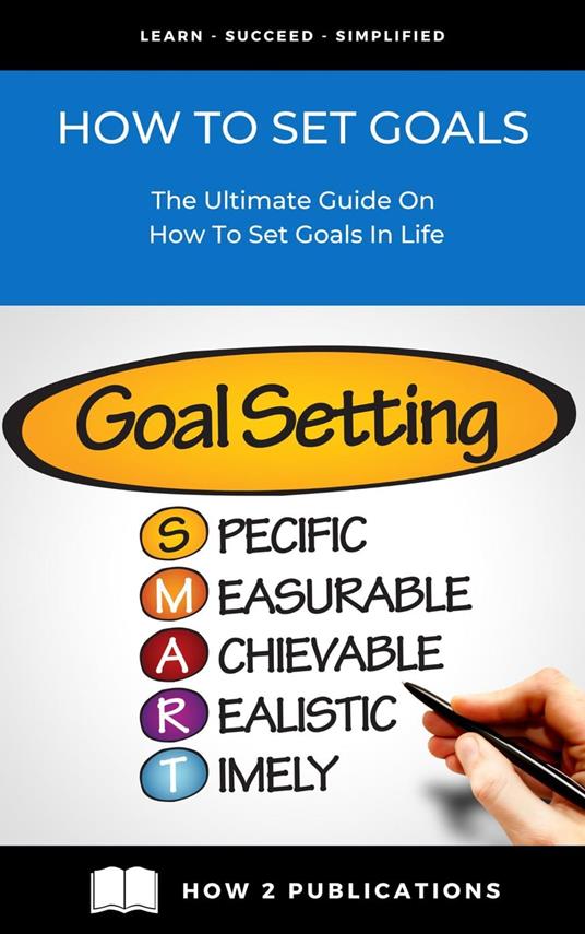 How To Set Goals – The Ultimate Guide On How To Set Goals In Life