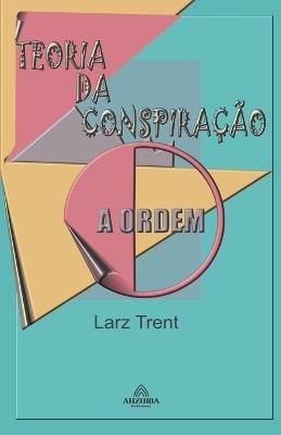 Teoria da Conspiração - A Ordem - Larz Trent - cover