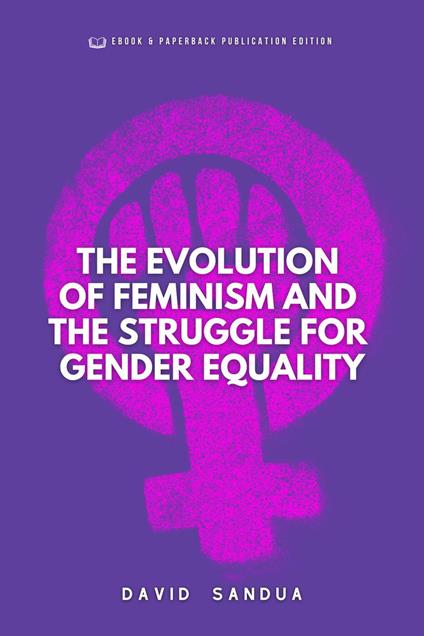 The Evolution of Feminism And The Struggle For Gender Equality