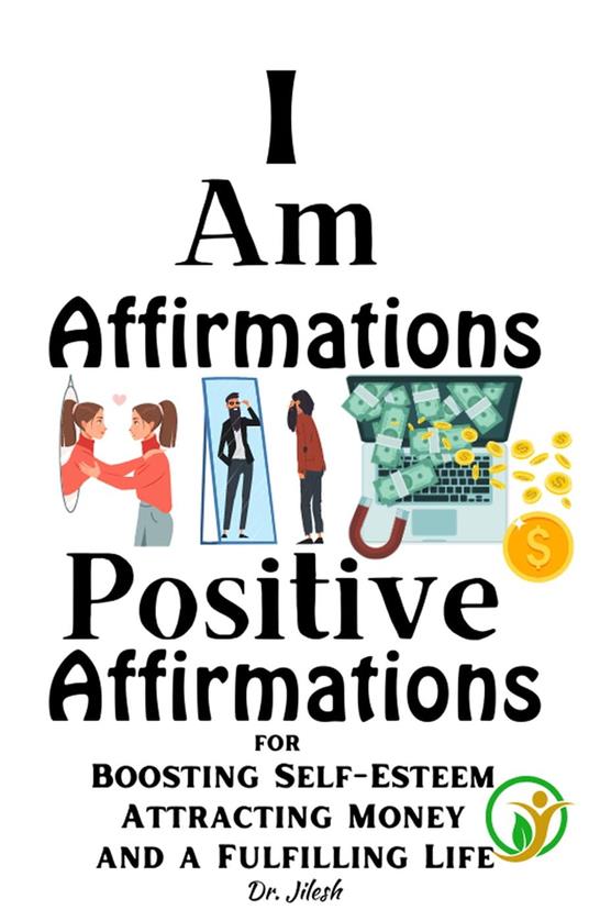 I Am Affirmations: Positive Affirmations for Boosting Self-Esteem, Attracting Money, and a Fulfilling Life