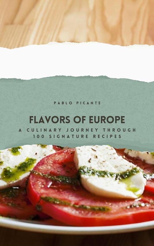 Flavors of Europe: A Culinary Journey through 100 Signature Recipes