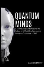 Quantum Minds A Journey into Sentience and the Future of Artificial Intelligence in 2060