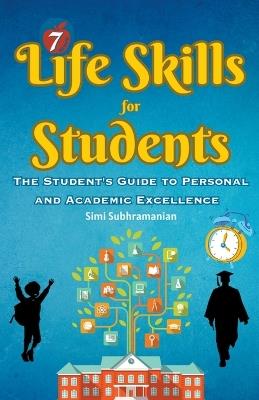 7 Life Skills for Students: The Student's Guide to Personal and Academic Excellence - Simi Subhramanian - cover