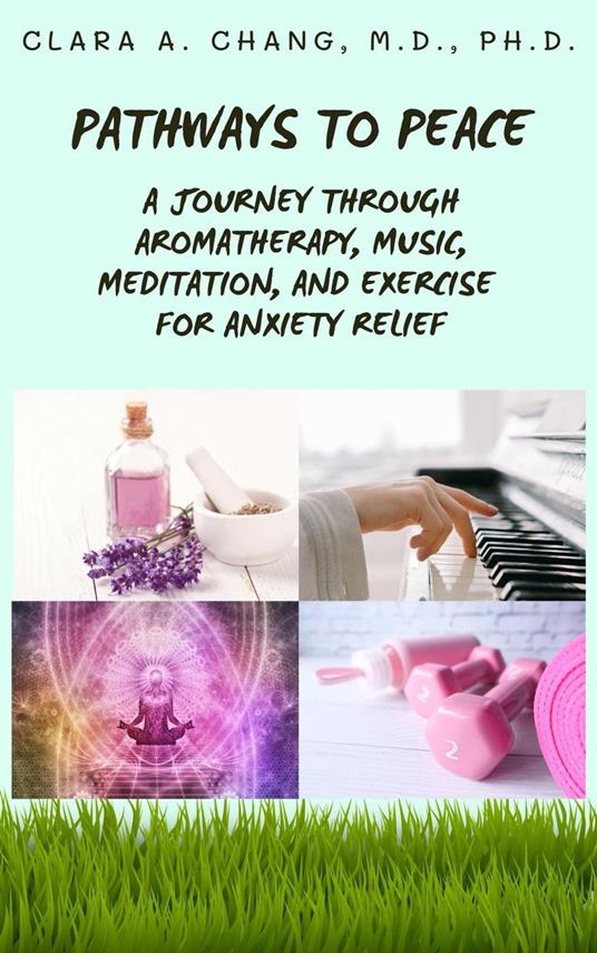 Pathways to Peace: A Journey Through Aromatherapy, Music, Meditation, and Exercise for Anxiety Relief