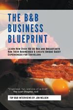 The B&B Business Blueprint: Learn How Over 100 US Bed and Breakfasts Run Their Businesses & Create Unique Guest Experiences for Travelers