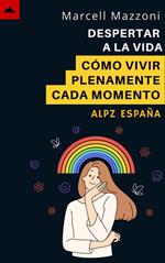 Despertar A La Vida - Cómo Vivir Plenamente Cada Momento