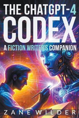The ChatGPT-4 Codex: A Fiction Writer's Companion - Zane Wilder - cover