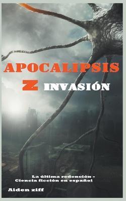 Apocalipsis z invasion - Aiden Ziff - cover