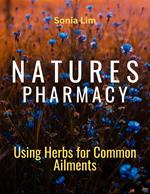 Nature's Pharmacy Using Herbs for Common Ailments