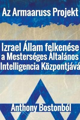 Az Armaaruss projekt: Izrael Allam felkenese a Mesterseges Altalanos Intelligencia Koezpontjava - Anthony Bostonbol - cover