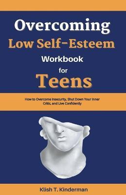 Overcoming Low Self-Esteem Workbook for Teens - Klish T Kinderman - cover