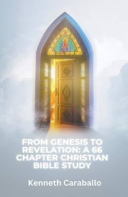 From Genesis to Revelation: A 66 Chapter Christian Bible Study - Kenneth Caraballo - cover