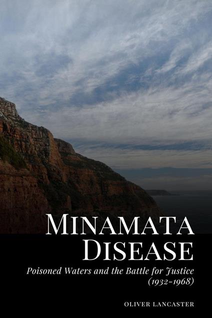 Minamata Disease: Poisoned Waters and the Battle for Justice (1932-1968)