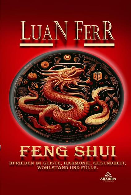 Feng Shui - Spiritueller Frieden, Harmonie, Gesundheit, Wohlstand und Fülle. - Luan Ferr - ebook
