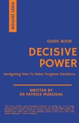 Decisive Power: Navigating How to Make Toughest Decisions - Patrick Mukosha - cover