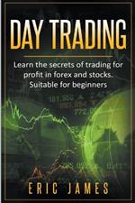 Day Trading: Learn the Secrets of Trading for Profit in Forex and Stocks. Suitable for Beginners.