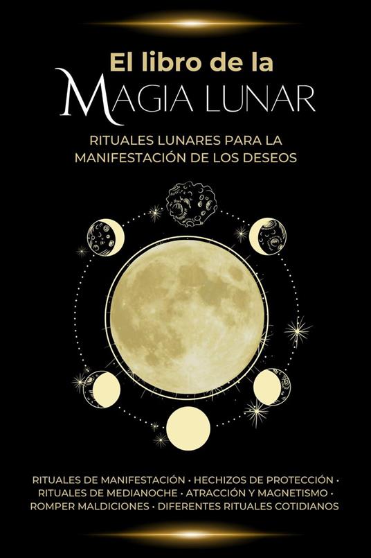 El libro de la magia lunar. Rituales lunares para la manifestación de los deseos