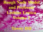 Rough Nude Model and Professor Lesbian Erotica Volume 1